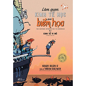 Làm Quen Kinh Tế Học Qua Biếm Họa (Tập 1) - Kinh Tế Vi Mô